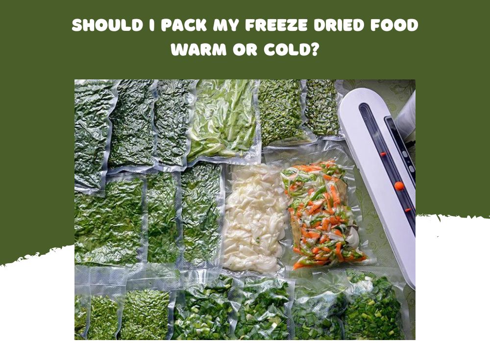 SHOULD I PACK MY FREEZE DRIED FOOD WARM OR COLD?